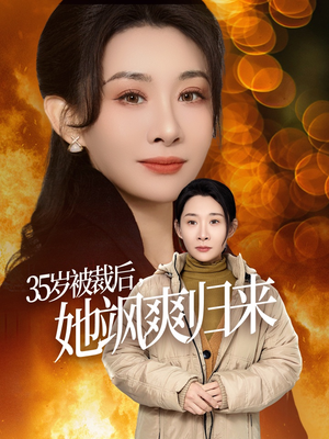 岁被裁后她飒爽归来(58集) 岁被裁后她飒爽归来(58集)打脸短剧