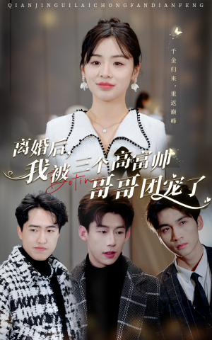 离婚后，我被三个高富帅哥哥团宠了（41集）大叔短剧
