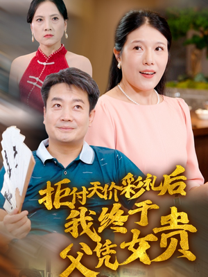 拒付天价彩礼后我终于父凭女贵(50集) 拒付天价彩礼后我终于父凭女贵(50集)全集在线免费