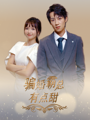 骗婚霸总有点甜（40集）宝藏短剧